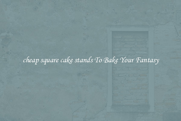 cheap square cake stands To Bake Your Fantasy