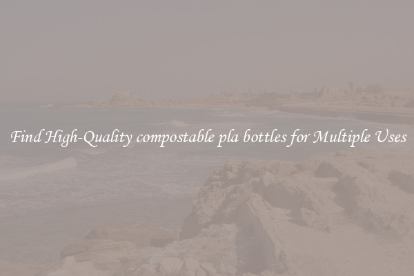 Find High-Quality compostable pla bottles for Multiple Uses