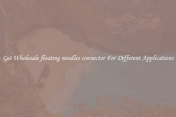 Get Wholesale floating noodles connector For Different Applications