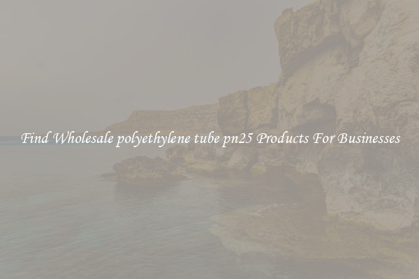 Find Wholesale polyethylene tube pn25 Products For Businesses