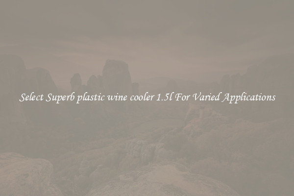Select Superb plastic wine cooler 1.5l For Varied Applications