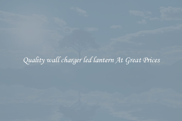 Quality wall charger led lantern At Great Prices