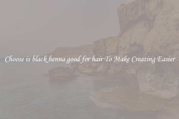 Choose is black henna good for hair To Make Creating Easier