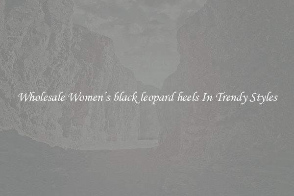Wholesale Women’s black leopard heels In Trendy Styles