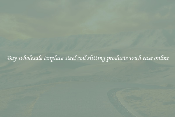 Buy wholesale tinplate steel coil slitting products with ease online