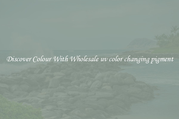Discover Colour With Wholesale uv color changing pigment