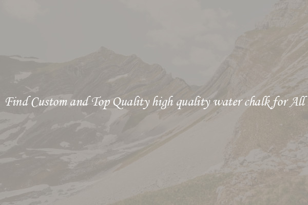 Find Custom and Top Quality high quality water chalk for All