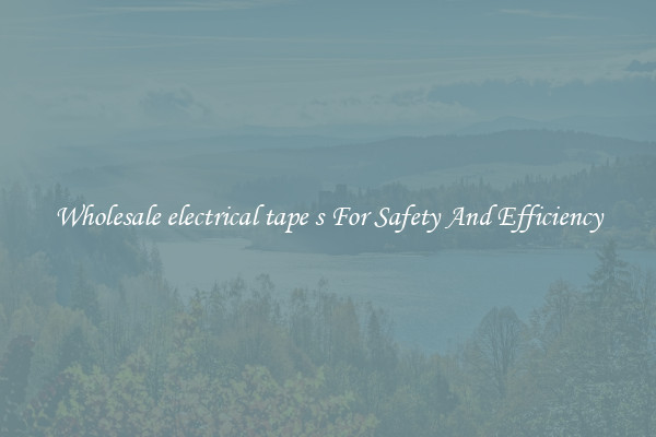 Wholesale electrical tape s For Safety And Efficiency