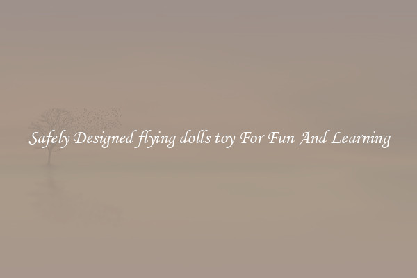 Safely Designed flying dolls toy For Fun And Learning