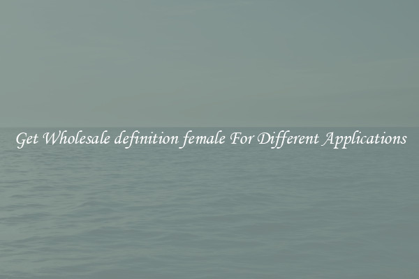 Get Wholesale definition female For Different Applications