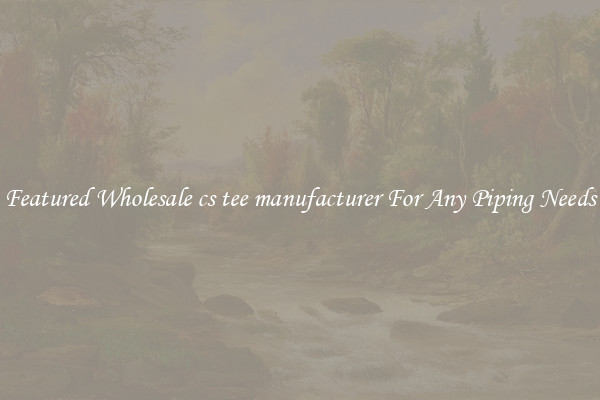 Featured Wholesale cs tee manufacturer For Any Piping Needs