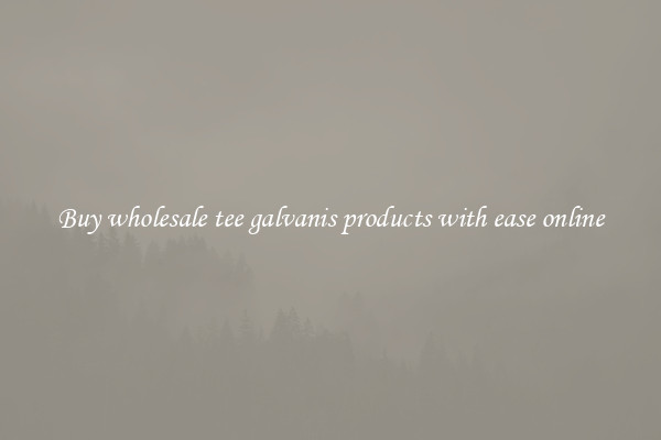 Buy wholesale tee galvanis products with ease online