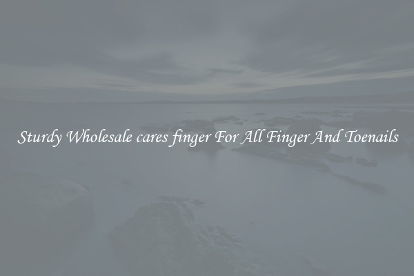 Sturdy Wholesale cares finger For All Finger And Toenails