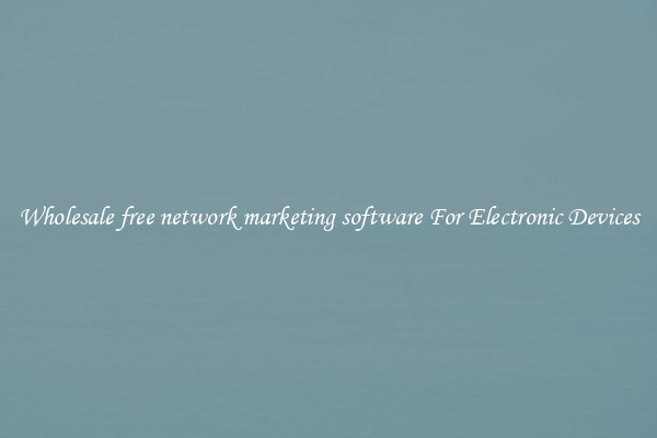 Wholesale free network marketing software For Electronic Devices