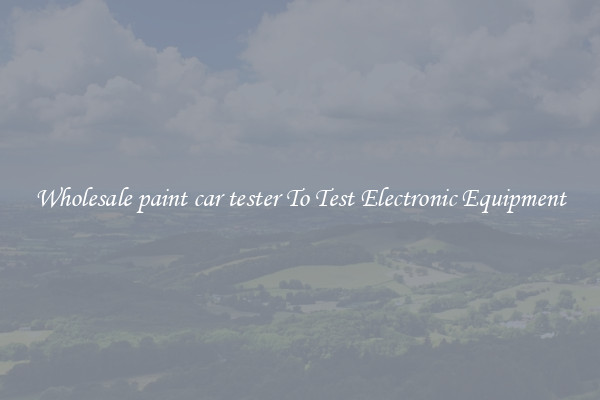 Wholesale paint car tester To Test Electronic Equipment