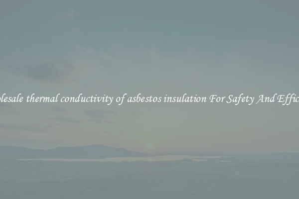 Wholesale thermal conductivity of asbestos insulation For Safety And Efficiency