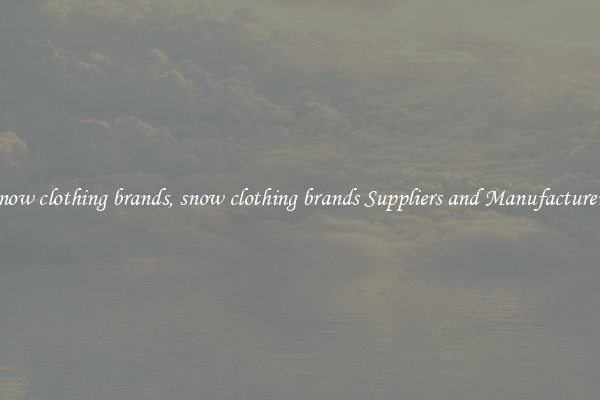 snow clothing brands, snow clothing brands Suppliers and Manufacturers
