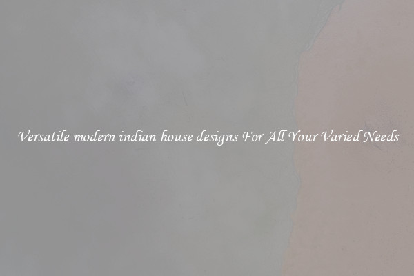 Versatile modern indian house designs For All Your Varied Needs