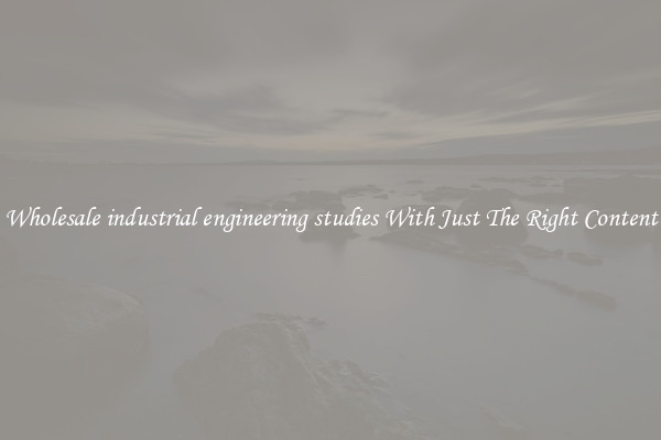 Wholesale industrial engineering studies With Just The Right Content