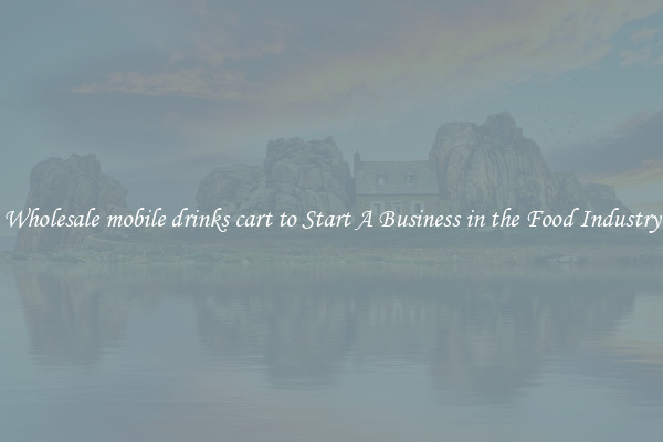 Wholesale mobile drinks cart to Start A Business in the Food Industry