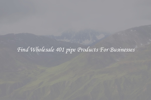 Find Wholesale 401 pipe Products For Businesses