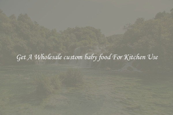 Get A Wholesale custom baby food For Kitchen Use