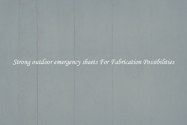 Strong outdoor emergency sheets For Fabrication Possibilities