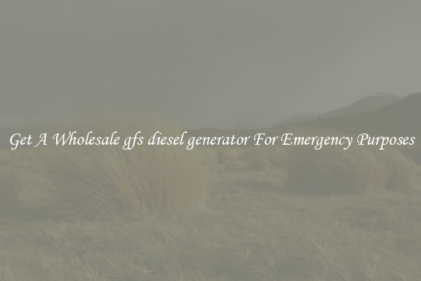 Get A Wholesale gfs diesel generator For Emergency Purposes