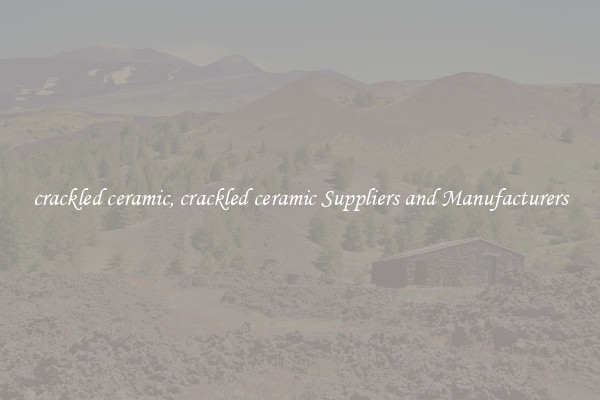 crackled ceramic, crackled ceramic Suppliers and Manufacturers