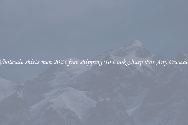 Wholesale shirts men 2023 free shipping To Look Sharp For Any Occasion