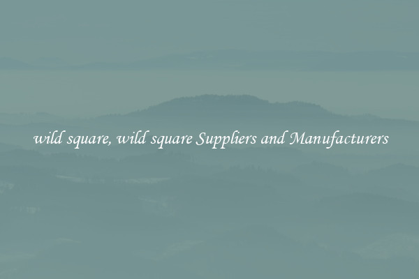wild square, wild square Suppliers and Manufacturers