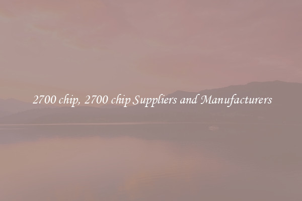 2700 chip, 2700 chip Suppliers and Manufacturers