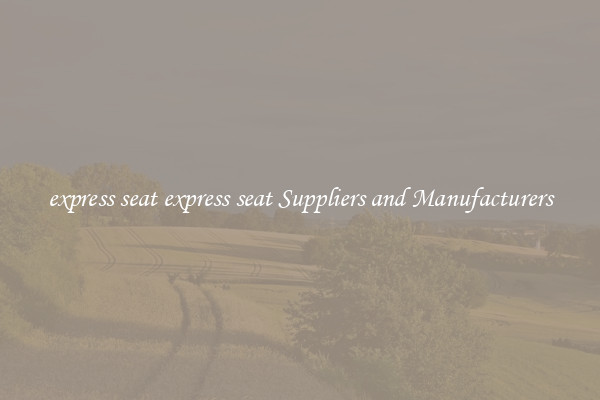 express seat express seat Suppliers and Manufacturers