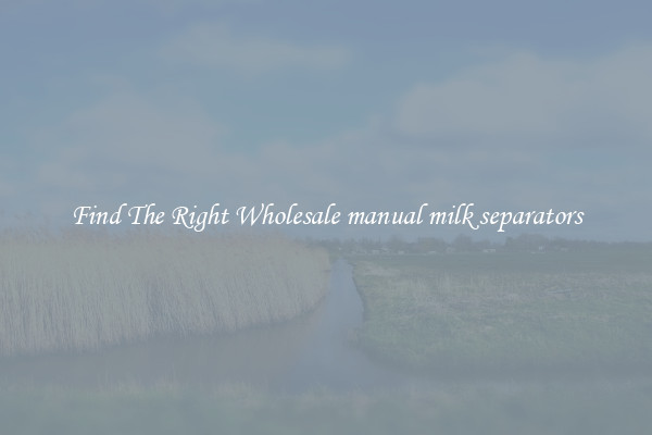 Find The Right Wholesale manual milk separators