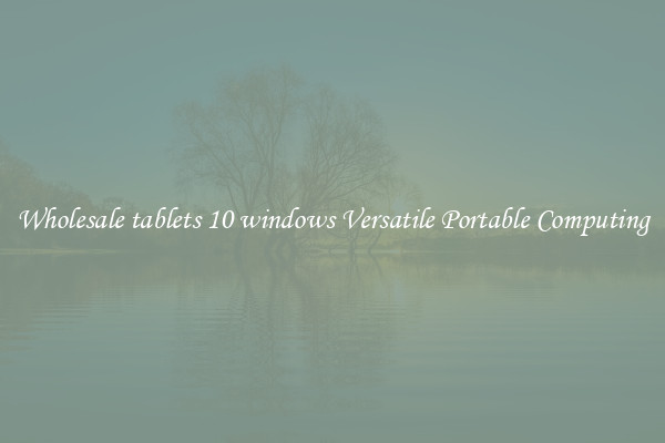 Wholesale tablets 10 windows Versatile Portable Computing