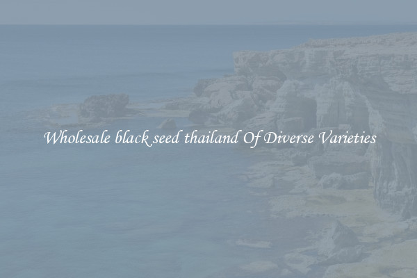 Wholesale black seed thailand Of Diverse Varieties