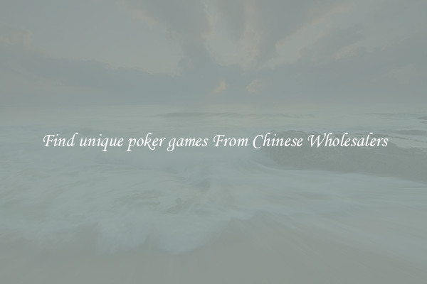 Find unique poker games From Chinese Wholesalers