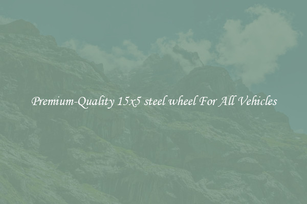 Premium-Quality 15x5 steel wheel For All Vehicles