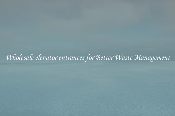 Wholesale elevator entrances for Better Waste Management