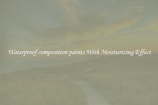Waterproof composition paints With Moisturizing Effect