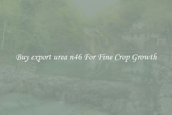 Buy export urea n46 For Fine Crop Growth