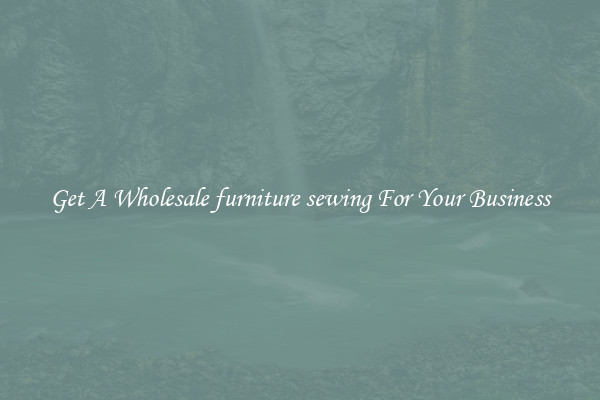 Get A Wholesale furniture sewing For Your Business