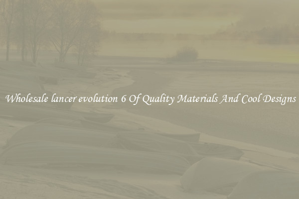 Wholesale lancer evolution 6 Of Quality Materials And Cool Designs