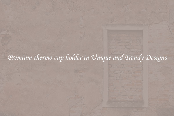 Premium thermo cup holder in Unique and Trendy Designs