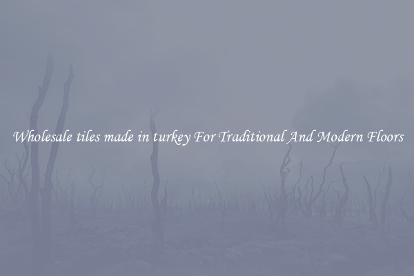 Wholesale tiles made in turkey For Traditional And Modern Floors