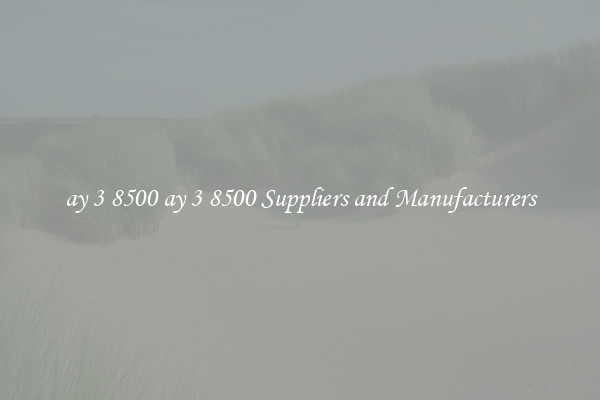 ay 3 8500 ay 3 8500 Suppliers and Manufacturers