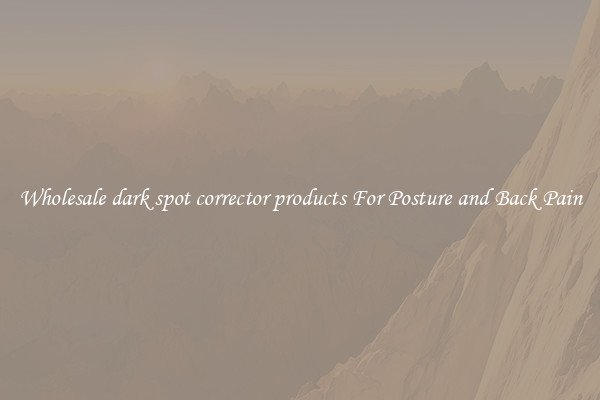 Wholesale dark spot corrector products For Posture and Back Pain