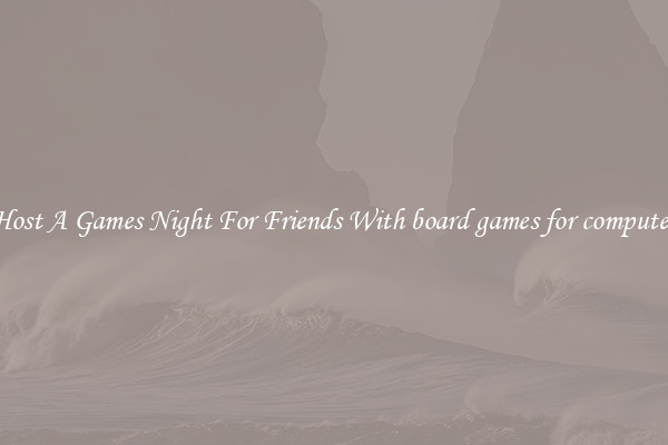 Host A Games Night For Friends With board games for computer