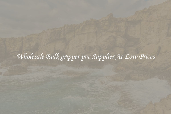 Wholesale Bulk gripper pvc Supplier At Low Prices