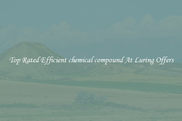 Top Rated Efficient chemical compound At Luring Offers